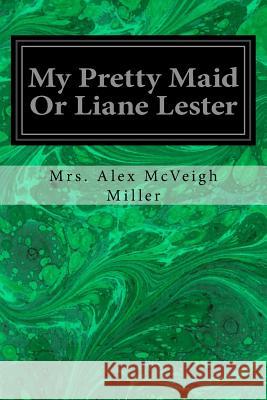 My Pretty Maid Or Liane Lester Miller, Mrs Alex McVeigh 9781724778109