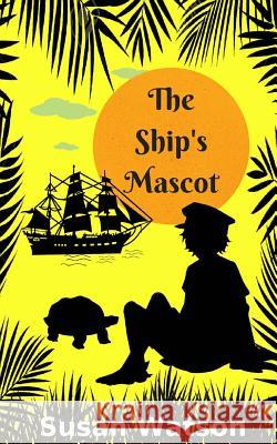 The Ship's Mascot Susan Watson 9781724779656 Createspace Independent Publishing Platform