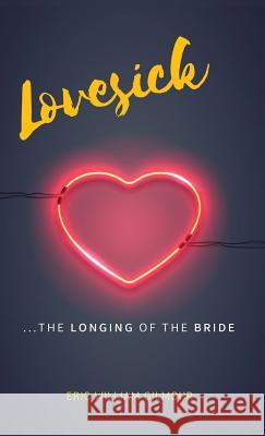 Lovesick: The Longing of the Bride Eric Gilmour 9781724785510 Pulpit to Page Publishing Company