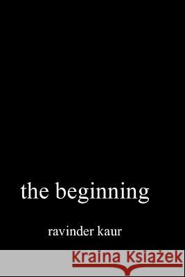 The beginning Kaur, Ravinder 9781724786227