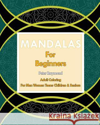 Mandalas for Beginners (Adult Coloring For Men Women Teens Children & Seniors) Raymond, Peter 9781724787897 Createspace Independent Publishing Platform