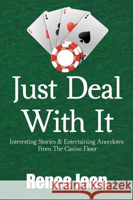 Just Deal With It: Interesting Stories and Entertaining Anecdotes From The Casino Floor Jean, Renee 9781724792754 Createspace Independent Publishing Platform