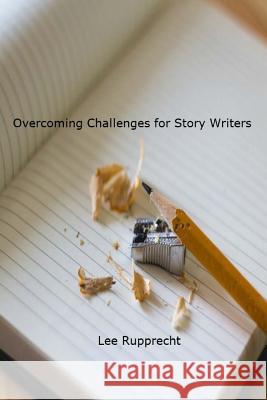 Overcoming Challenges for Story Writers Lee Rupprecht 9781724795342 Createspace Independent Publishing Platform