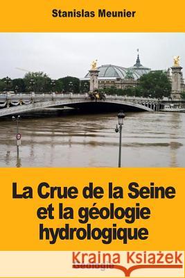 La Crue de la Seine et la géologie hydrologique Meunier, Stanislas 9781724795632 Createspace Independent Publishing Platform