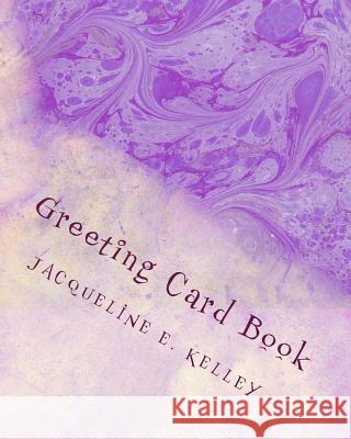 Greeting Card Book: Greeting Cards Jacqueline E. Kelley 9781724795762 Createspace Independent Publishing Platform