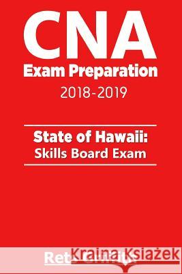 CNA Exam Preparation 2018-2019: State of Hawaii Skills Board exam: CNA Exam state boards Study guide Griffith, Rets 9781724798688 Createspace Independent Publishing Platform