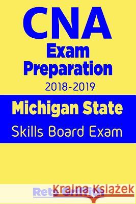 CNA Exam Preparation 2018-2019: Michigan State Skills Board Exam: CNA State Boards Exam Study guide Griffith, Rets 9781724800015 Createspace Independent Publishing Platform