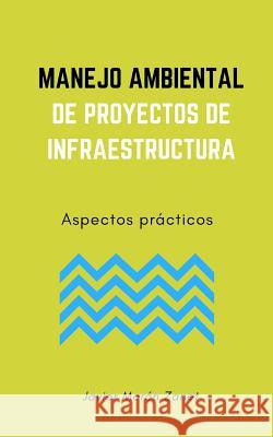 Manejo Ambiental de Proyectos de Infraestructura: Aspectos prácticos Javier Morón Zanet 9781724800381 Createspace Independent Publishing Platform