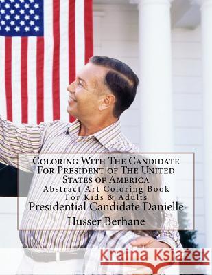 Coloring With The Candidate For President of The United States of America: Abstract Art Coloring Book For Kids & Adults Presidential Ca Daniell 9781724800411 Createspace Independent Publishing Platform