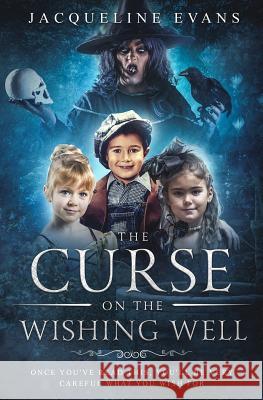 The Curse on the Wishing Well: Once you've read this, you'll be very careful what you wish for Evans, Jacqueline 9781724807465 Createspace Independent Publishing Platform