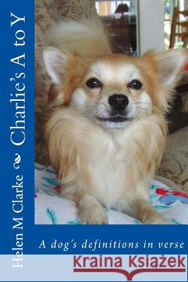 Charlie's A to Y: A dog's definitions in verse Clarke, Helen M. 9781724817990 Createspace Independent Publishing Platform