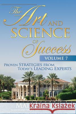 The Art and Science of Success, Volume 7: Proven Strategies from Today's Leading Matt Morris 9781724818157 Createspace Independent Publishing Platform