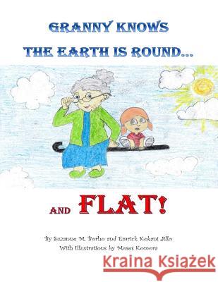 Granny Knows the Earth is Round...and FLAT! Kokani Jillo, Emrick 9781724821041 Createspace Independent Publishing Platform