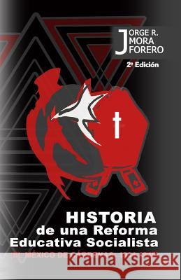 Historia de una Reforma Educativa Socialista: El Mexico de Cárdenas: 1934-1940 Mora Forero, Jorge Rafael 9781724821522