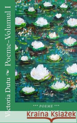 Poeme-Volumul I Victoria Dutu 9781724825186 Createspace Independent Publishing Platform