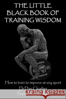 The Little Black Book of Training Wisdom: How to train to improve at any sport Dan Cleather, Dan John 9781724825803 Createspace Independent Publishing Platform