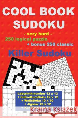 Cool Book Sudoku -Very Hard- 250 Logical Puzzle + Bonus 250 Classic Killer: 50 Labyrinth-Number 12 X 12 + 50 Sukrokurodoku 12 X 12 + 50 Wallsdoku 10 X Andrii Pitenko 9781724826787 Createspace Independent Publishing Platform