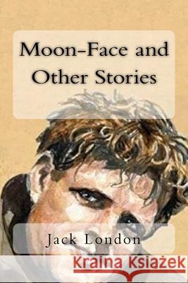 Moon-Face and Other Stories Jack London 9781724828354