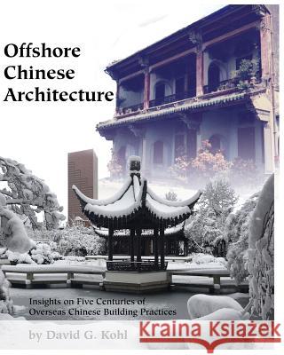 Offshore Chinese Architecture: Insights on Five centuries of Overseas Chinese building practices Kohl, David G. 9781724829009 Createspace Independent Publishing Platform