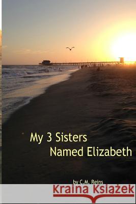 My 3 Sisters Named Elizabeth C. M. Reins Janice M. Williams 9781724831651 Createspace Independent Publishing Platform