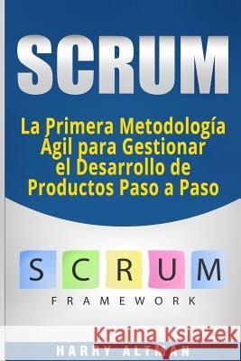 Scrum: La Primera Metodologia Agil Para Gestionar El Desarrollo de Productos Paso a Paso (Scrum in Spanish/ Scrum En Español) Altman, Harry 9781724833013