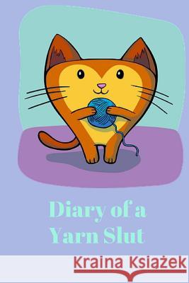 Diary of a Yarn Slut Judith Solnick 9781724835888 Createspace Independent Publishing Platform