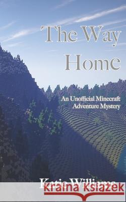 The Way Home: An Unofficial Minecraft Adventure Mystery Katie J. Williams 9781724840110 Createspace Independent Publishing Platform