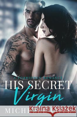 His Secret Virgin: A Forbidden Romance Michelle Love 9781724841773 Createspace Independent Publishing Platform