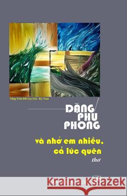 Va Nho Em Nhieu, CA Luc Quen: Tho Dang Phu Phong Van Hoc Moi 9781724843791 Createspace Independent Publishing Platform