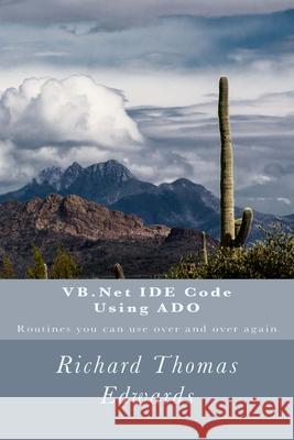 VB.Net IDE Code Using ADO: Routines you can use over and over again Richard Thomas Edwards 9781724844781 Createspace Independent Publishing Platform