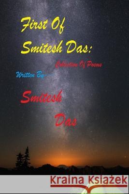 First Of Smitesh Das: Collection Of Poems Das, Smitesh 9781724848581 Createspace Independent Publishing Platform