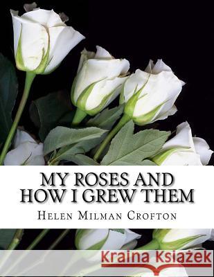 My Roses and How I Grew Them Helen Milman Crofton Roger Chambers 9781724861733 Createspace Independent Publishing Platform