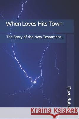 When Love Hits Town: The Story of the New Testament Davo Roberts 9781724867414 Createspace Independent Publishing Platform