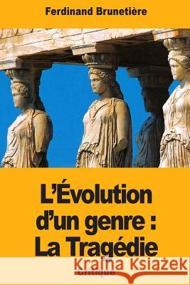 L'Évolution d'un genre: La Tragédie Brunetiere, Ferdinand 9781724869401