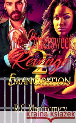 The Bittersweet Revenge 2: Emancipation R. C. Montgomery 9781724875297 Createspace Independent Publishing Platform