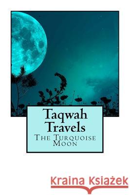 Taqwah Travels: The Turquoise Moon Tony Pang 9781724875549