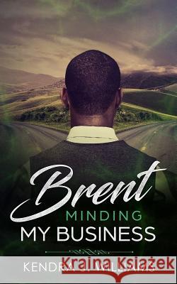 Brent: Minding My Business Kendra J. Williams 9781724876836 Createspace Independent Publishing Platform