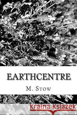 Earthcentre: The End of the Universe M. Stow 9781724879790 Createspace Independent Publishing Platform