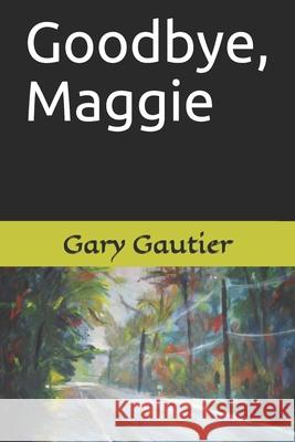 Goodbye, Maggie Gary Gautier 9781724881878