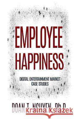 Employee Happiness - Digital Entertainment Market Case Studies Doan T. Nguye 9781724888464 Createspace Independent Publishing Platform