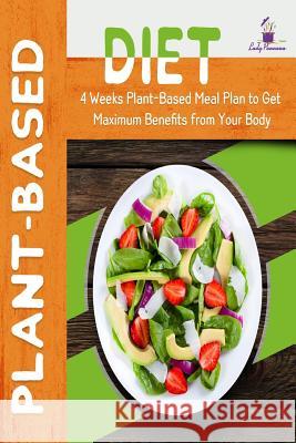 Plant-Based Diet: 4-Week Plant-Based Meal Plan to Get Maximum Benefits from Your Body Lady Pannana 9781724899743 Createspace Independent Publishing Platform