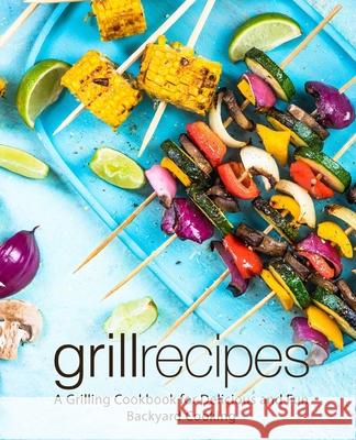 Grill Recipes: A Grilling Cookbook for Delicious and Fun Backyard Cooking Booksumo Press 9781724901231 Createspace Independent Publishing Platform