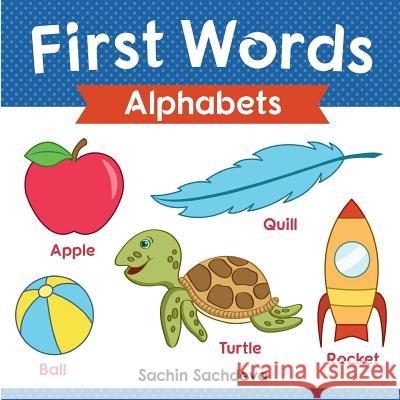 First Words (Alphabets): ABC Book for Babies, Toddlers, Preschoolers, and Kindergarteners Sachin Sachdeva 9781724905468 Createspace Independent Publishing Platform