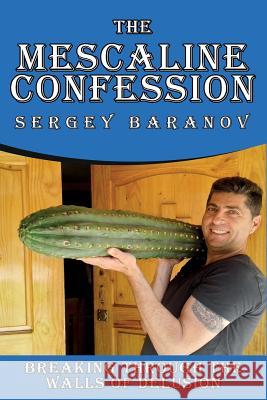 The Mescaline Confession: Breaking Through the Walls of Delusion Sergey Baranov 9781724908537 Createspace Independent Publishing Platform