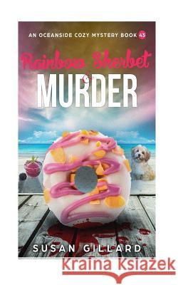 Rainbow Sherbert & Murder: An Oceanside Cozy Mystery Book 43 Susan Gillard 9781724912275 Createspace Independent Publishing Platform