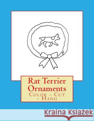 Rat Terrier Ornaments: Color - Cut - Hang Gail Forsyth 9781724914132 Createspace Independent Publishing Platform