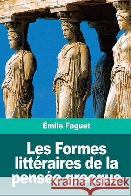 Les Formes littéraires de la pensée grecque Faguet, Emile 9781724921239 Createspace Independent Publishing Platform