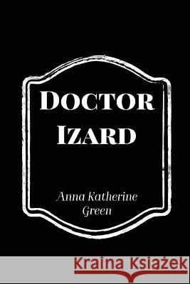 Doctor Izard Anna Katherine Green 9781724923868 Createspace Independent Publishing Platform