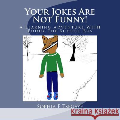 Your Jokes Are Not Funny!: A Learning Adventure With Buddy The School Bus Brothers, Yohannes 9781724924650 Createspace Independent Publishing Platform