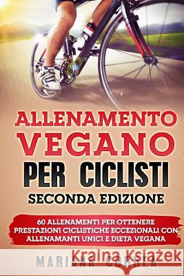 ALLENAMENTO VEGANO Per CICLISTI SECONDA EDIZIONE: 60 ALLENAMENTI PER OTTENERE PRESTAZIONI CICLISTICHE ECCEZIONALI CON ALLENAMANTI UNICI e DIETA VEGANA Correa, Mariana 9781724924797